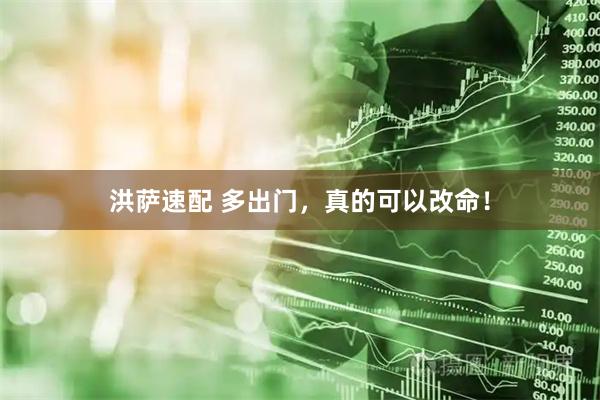 洪萨速配 多出门，真的可以改命！