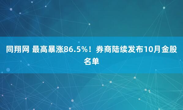 同翔网 最高暴涨86.5%！券商陆续发布10月金股名单